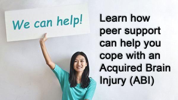 a woman holding a sign that says "We can help!" with text beside her that reads: "Learn how peer support can help you cope with an Acquired Brain Injury (ABI)"